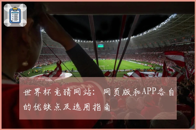 世界杯竞猜网站：网页版和APP各自的优缺点及选用指南